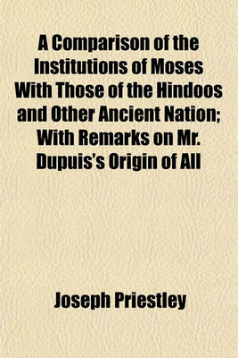 Book cover for A Comparison of the Institutions of Moses with Those of the Hindoos and Other Ancient Nation; With Remarks on Mr. Dupuis's Origin of All