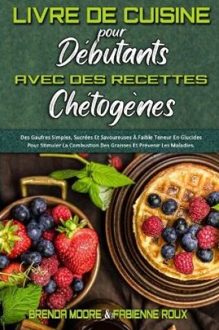 Cover of Livre De Cuisine Pour Debutants Avec Des Recettes Chetogenes