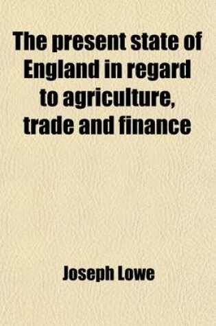 Cover of The Present State of England in Regard to Agriculture, Trade and Finance; With a Comparison of the Prospects of England and France