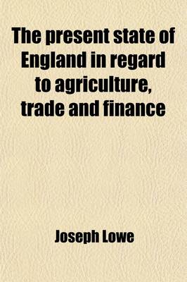 Book cover for The Present State of England in Regard to Agriculture, Trade and Finance; With a Comparison of the Prospects of England and France