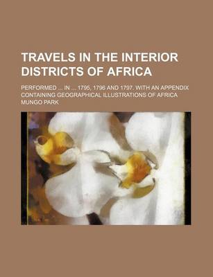 Book cover for Travels in the Interior Districts of Africa; Performed in 1795, 1796 and 1797. with an Appendix Containing Geographical Illustrations of Africa