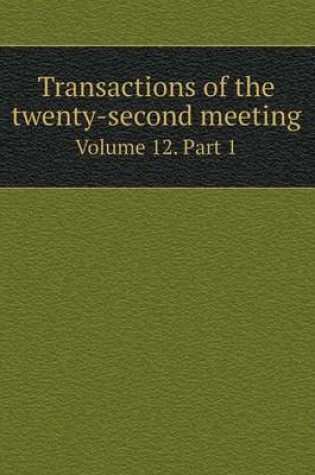 Cover of Transactions of the twenty-second meeting Volume 12. Part 1