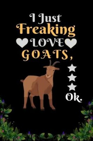Cover of I Just Freaking Love Goats OK