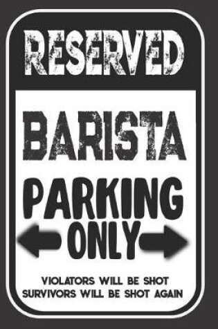 Cover of Reserved Barista Parking Only. Violators Will Be Shot. Survivors Will Be Shot Again