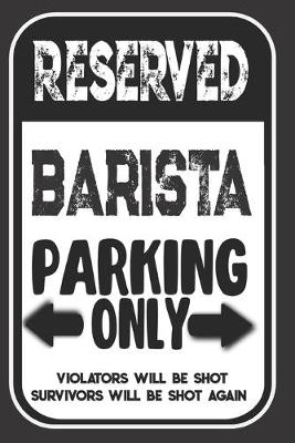 Book cover for Reserved Barista Parking Only. Violators Will Be Shot. Survivors Will Be Shot Again