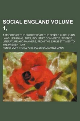 Cover of Social England Volume 1, ; A Record of the Progress of the People in Religion, Laws, Learning, Arts, Industry, Commerce, Science, Literature and Manners, from the Earliest Times to the Present Day