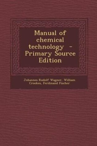 Cover of Manual of Chemical Technology - Primary Source Edition