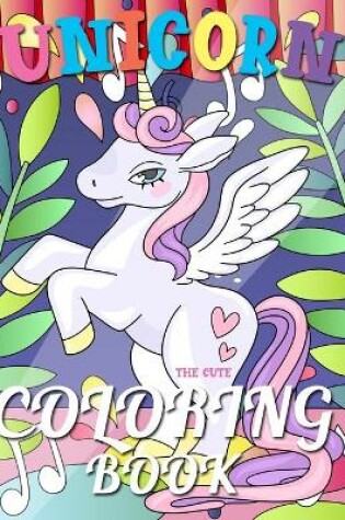 Cover of The Cute Unicorn Coloring Book