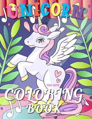 Book cover for The Cute Unicorn Coloring Book