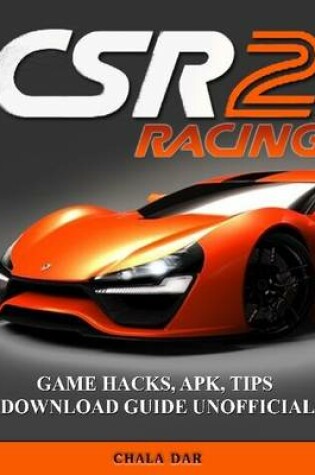 Cover of Csr Racing 2 Game Hacks, Apk, Tips Download Guide Unofficial