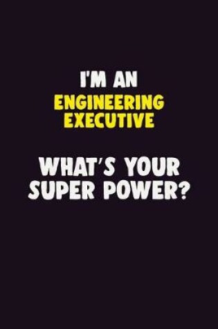 Cover of I'M An Engineering Executive, What's Your Super Power?