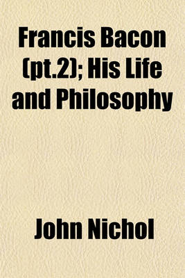 Book cover for Francis Bacon (PT.2); His Life and Philosophy