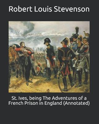 Book cover for St. Ives, being The Adventures of a French Prison in England (Annotated)