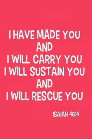 Cover of I Have Made You and I Will Carry You I Will Sustain You and I Will Rescue You - Isaiah 46