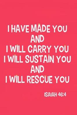 Book cover for I Have Made You and I Will Carry You I Will Sustain You and I Will Rescue You - Isaiah 46