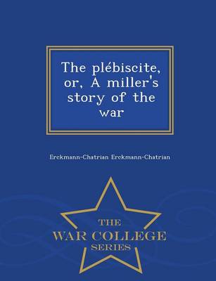 Book cover for The Plebiscite, Or, a Miller's Story of the War - War College Series