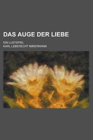 Cover of Das Auge Der Liebe; Ein Lustspiel