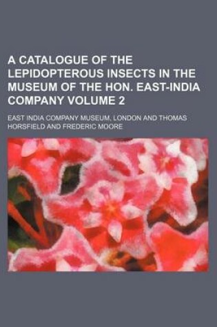Cover of A Catalogue of the Lepidopterous Insects in the Museum of the Hon. East-India Company Volume 2
