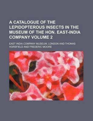 Book cover for A Catalogue of the Lepidopterous Insects in the Museum of the Hon. East-India Company Volume 2