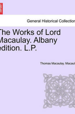 Cover of The Works of Lord Macaulay. Albany Edition. L.P.