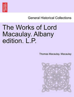 Book cover for The Works of Lord Macaulay. Albany Edition. L.P.