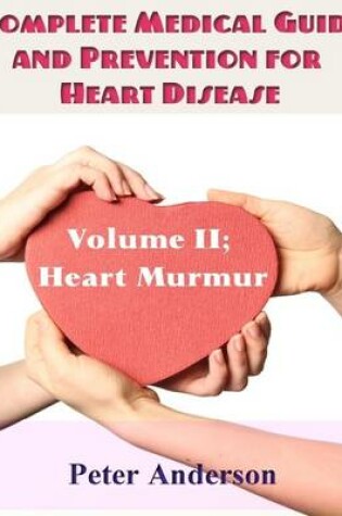 Cover of Complete Medical Guide and Prevention for Heart Disease: Volume II; Heart Murmur