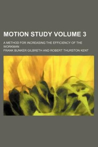 Cover of Motion Study Volume 3; A Method for Increasing the Efficiency of the Workman