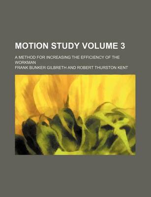 Book cover for Motion Study Volume 3; A Method for Increasing the Efficiency of the Workman