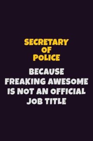 Cover of Secretary of Police, Because Freaking Awesome Is Not An Official Job Title