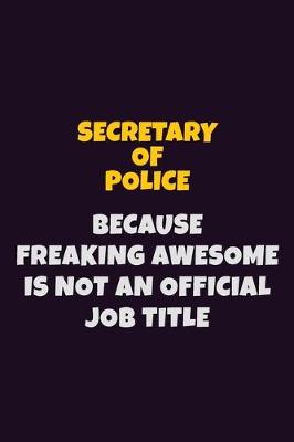 Book cover for Secretary of Police, Because Freaking Awesome Is Not An Official Job Title