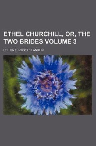 Cover of Ethel Churchill, Or, the Two Brides Volume 3