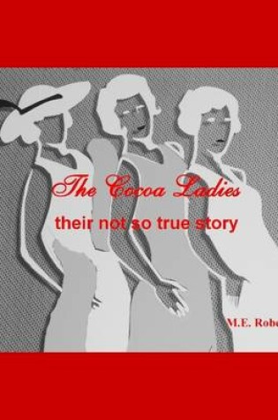 Cover of The Cocoa Ladies : Their Not So True Story