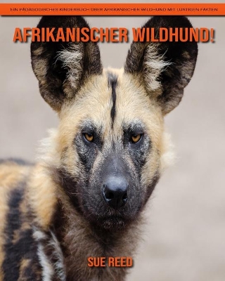 Book cover for Afrikanischer Wildhund! Ein pädagogisches Kinderbuch über Afrikanischer Wildhund mit lustigen Fakten