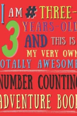 Cover of I Am 3 # Three-Years-Old and This Is My Very Own Totally Awesome! Number Counting Adventure Book