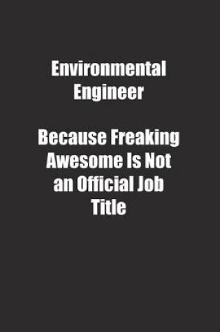 Cover of Environmental Engineer Because Freaking Awesome Is Not an Official Job Title.