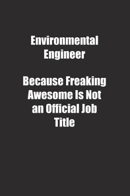 Book cover for Environmental Engineer Because Freaking Awesome Is Not an Official Job Title.