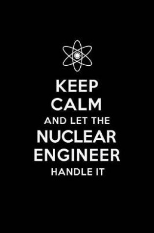 Cover of Keep Calm and Let the Nuclear Engineer Handle It