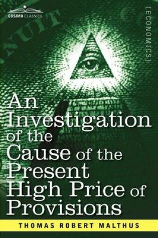 Cover of An Investigation of the Cause of the Present High Price of Provisions