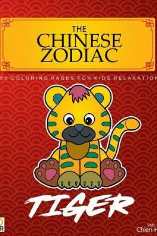Cover of The Chinese Zodiac Tiger 50 Coloring Pages For Kids Relaxation