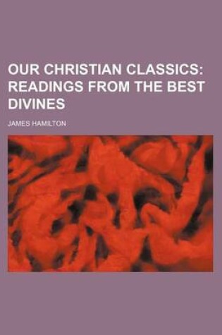 Cover of Our Christian Classics (Volume 1); Readings from the Best Divines