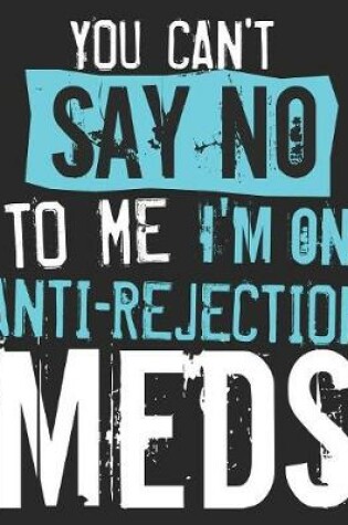 Cover of You Can't Say No To Me I'm On Anti-Rejection Meds