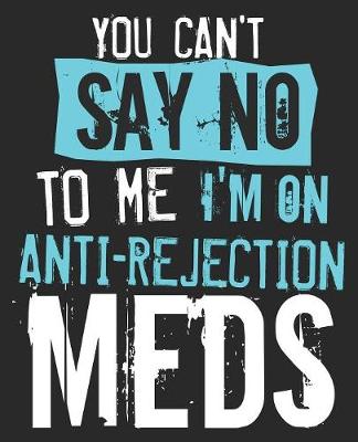 Book cover for You Can't Say No To Me I'm On Anti-Rejection Meds