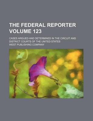 Book cover for The Federal Reporter Volume 123; Cases Argued and Determined in the Circuit and District Courts of the United States