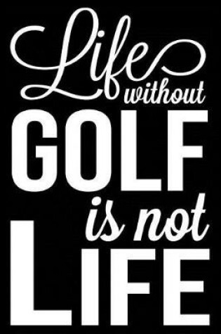 Cover of Life Without Golf Is Not Life