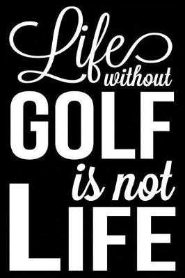 Book cover for Life Without Golf Is Not Life