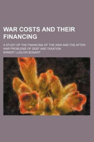 Cover of War Costs and Their Financing; A Study of the Financing of the War and the After-War Problems of Debt and Taxation