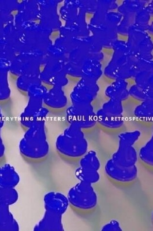 Cover of Everything Matters: Paul Kos, A Retrospective