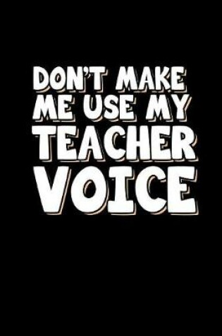 Cover of Don't make me use my teacher voice