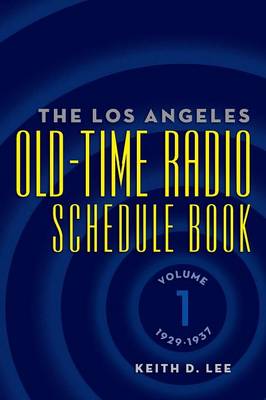Book cover for The Los Angeles Old-Time Radio Schedule Book Volume 1, 1929-1937