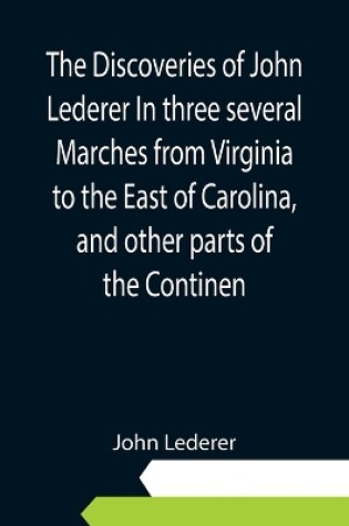 Cover of The Discoveries of John Lederer In three several Marches from Virginia to the East of Carolina, and other parts of the Continen